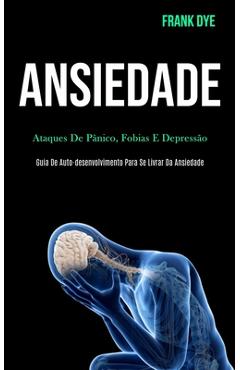 Coperta cărții 'Ansiedade: Ataques de pânico, fobias e depressão (Guia de auto-desenvolvimento para se livrar da ansiedade) - Frank Dye'