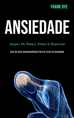 Coperta cărții 'Ansiedade: Ataques de pânico, fobias e depressão (Guia de auto-desenvolvimento para se livrar da ansiedade) - Frank Dye'