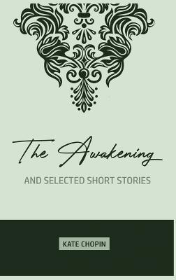 The Awakening: and Selected Short Stories - Kate Chopin