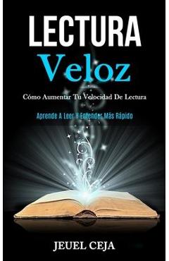 Coperta cărții 'Lectura Veloz: Cómo aumentar tu velocidad de lectura (Aprende a leer y entender más rápido) - Jeuel Ceja'