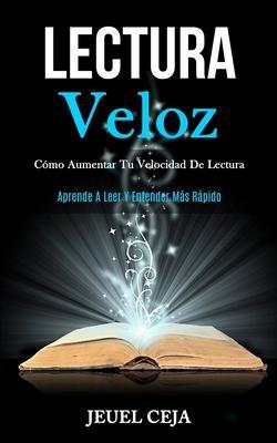 Coperta cărții 'Lectura Veloz: Cómo aumentar tu velocidad de lectura (Aprende a leer y entender más rápido) - Jeuel Ceja'