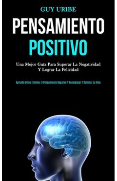 Poza produsului Pensamiento Positivo: Una mejor guía para superar la negatividad y lograr la felicidad (Aprenda cómo eliminar el pensamiento negativo y reem - Guy Uribe