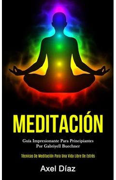 Poza produsului Meditación: Guía impresionante para principiantes por gabriyell buechner (Técnicas de meditación para una vida libre de estrés) - Axel Díaz