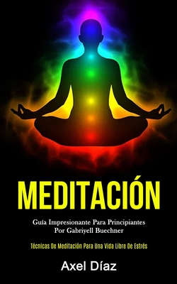 Meditación: Guía impresionante para principiantes por gabriyell buechner (Técnicas de meditación para una vida libre de estrés) - Axel Díaz