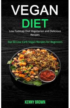 Poza produsului Vegan Diet: Low Fodmap Diet Vegetarian and Delicious Recipes (Top 50 Low Carb Vegan Recipes for Beginners) - Kenny Brown