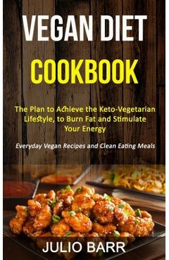Coperta cărții 'Vegan Diet Cookbook: The Plan to Achieve the Keto-Vegetarian Lifestyle, to Burn Fat and Stimulate Your Energy (Everyday'
