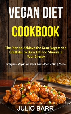 Coperta cărții 'Vegan Diet Cookbook: The Plan to Achieve the Keto-Vegetarian Lifestyle, to Burn Fat and Stimulate Your Energy (Everyday'