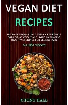 Coperta cărții 'Vegan Diet Recipes: Ultimate Vegan 30-Day Step-By-Step Guide for Losing Weight and Living an Amazing Healthy Lifestyle'