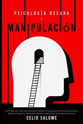 Psicología Oscura y Manipulación: Cómo aprender a leer a las personas, detectar la manipulación emocional encubierta, detectar el engaño y defenderse - Celio Salome