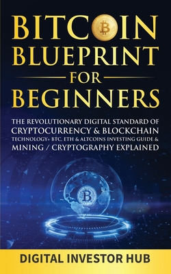 Bitcoin Blueprint For Beginners: The Revolutionary Digital Standard Of Cryptocurrency& Blockchain Technology+ BTC, ETH& Altcoins Investing Guide& Mini - Digital Investor Hub