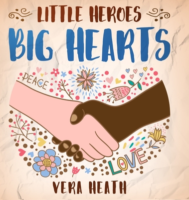 Little Heroes, Big Hearts: An Anti-Racist Children's Story Book About Racism, Inequality, and Learning How To Respect Diversity and Differences - Vera Heath
