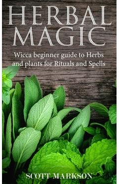 Coperta cărții 'Herbal Magic: Wicca Beginner guide to Herbs and plants for Rituals and Spells - Scott Markson'