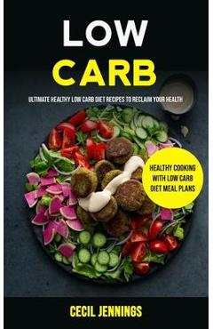 Coperta cărții 'Low Carb: Ultimate Healthy Low Carb Diet Recipes to reclaim your health (Healthy Cooking with Low Carb Diet meal plans)'