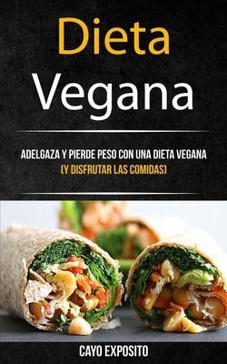 Coperta cărții 'Dieta Vegana: Adelgaza Y Pierde Peso Con Una Dieta Vegana (Y Disfrutar Las Comidas) - Cayo Exposito'