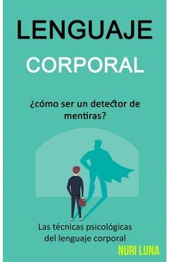 Coperta cărții 'Lenguaje corporal: ¿Cómo ser un detector de mentiras? (Las técnicas psicológicas del lenguaje corporal) - Nuri Luna'