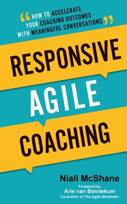 Responsive Agile Coaching: How to Accelerate Your Coaching Outcomes with Meaningful Conversations - Niall Mcshane