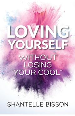 Coperta cărții 'Loving Yourself Without Losing Your Cool: A guide to help you get back to loving YOURSELF unapologetically - Shantelle'