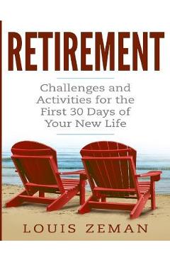 Coperta cărții 'Retirement Planning: Challenges and Activities for the First 30 Days of Your New Life (Retirement Gifts) - Louis Zeman'
