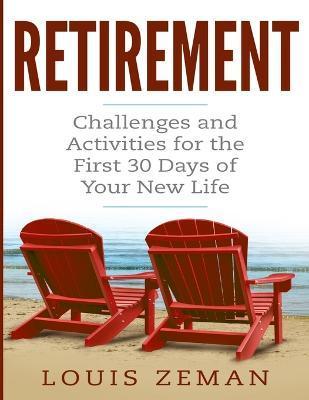 Coperta cărții 'Retirement Planning: Challenges and Activities for the First 30 Days of Your New Life (Retirement Gifts) - Louis Zeman'