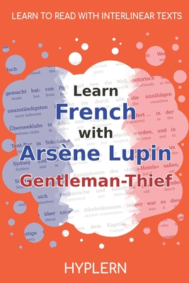 Learn French with Arsène Lupin Gentleman-Thief: Interlinear French to English - Kees Van Den End