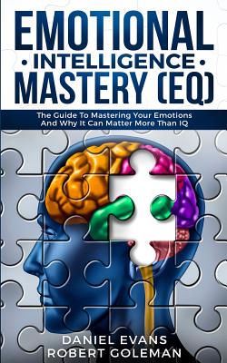 Emotional Intelligence Mastery (EQ): The Guide to Mastering Emotions and Why It Can Matter More Than IQ - Daniel Evans