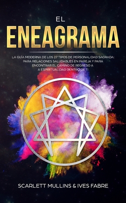 El Eneagrama: La Guía Moderna de los 27 Tipos de Personalidad Sagrada: Para Relaciones Saludables en Pareja y Para Encontrar el Cami - Scarlett Mullins