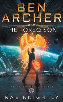 Ben Archer and the Toreq Son (The Alien Skill Series, Book 6) - Rae Knightly