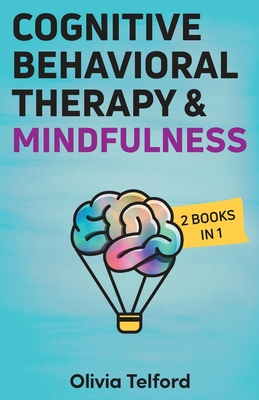 Cognitive Behavioral Therapy and Mindfulness: 2 Books in 1 - Olivia Telford