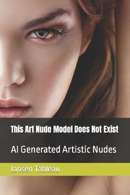 This Art Nude Model Does Not Exist: AI Generated Artistic Nudes - Jansen Tableau