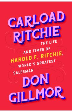 Poza produsului Carload Ritchie: The Life and Times of Harold F. Ritchie, World's Greatest Salesman - Don Gillmor