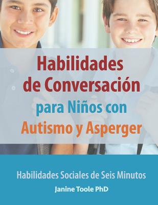 Habilidades de Conversación para Niños con Autismo y Asperger: Habilidades Sociales de Seis Minutos - Janine Toole Phd