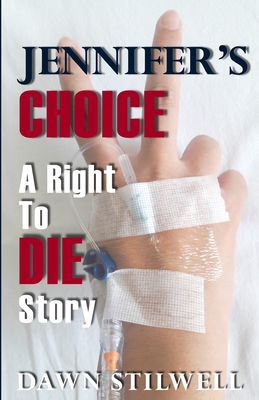 Jennifer's Choice: A Right to Die Story - Dawn Stilwell