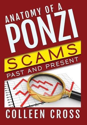 Anatomy of a Ponzi Scheme: Investment Scams Past and Present - Colleen Cross