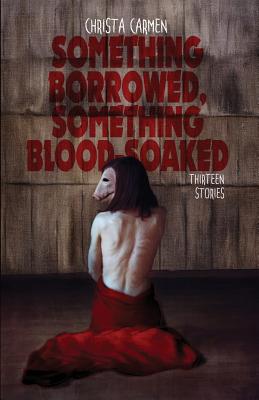 Something Borrowed, Something Blood-Soaked - Christa Carmen