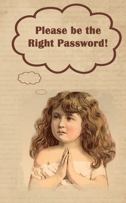 Please be the Right Password: Internet passwords, addresses and usernames, humorous cover with A-Z index - Kay D. Johnson