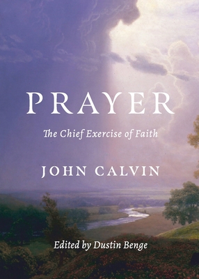 Prayer: The Chief Exercise of Faith - John Calvin
