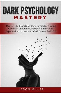 Coperta cărții 'Dark Psychology Mastery: Master The Secrets Of Dark Psychology Using Covert Manipulation, Deception, Emotional'