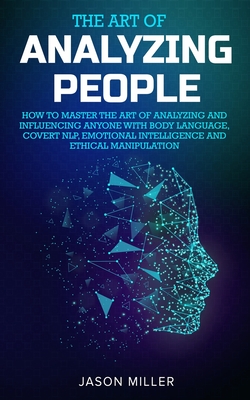 Coperta cărții 'The Art of Analyzing People: How to Master the Art of Analyzing and Influencing Anyone with Body Language, Covert NLP,'