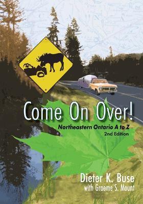 Come on Over!: Northeastern Ontario from A to Z - Dieter K. Buse