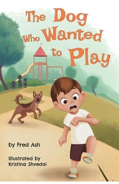 Coperta cărții 'The Dog Who Wanted to Play - Fred Ash'