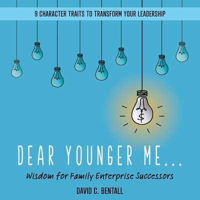 Dear Younger Me: Wisdom for Family Enterprise Successors - David C. Bentall