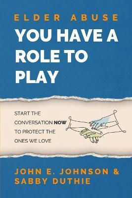 Elder Abuse: You Have a Role to Play - John E. Johnson