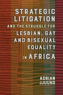 Strategic Litigation and the Struggles of Lesbian, Gay and Bisexual Persons in Africa - Adrian Jjuuko
