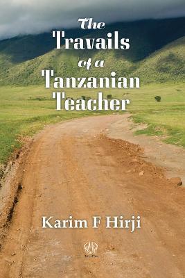 Travails of a Tanzanian Teacher - Karim F. Hirji