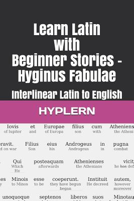 Learn Latin with Beginner Stories - Hyginus Fabulae: Interlinear Latin to English - Thomas Van Den End
