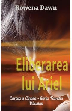 Coperta cărții 'Eliberarea lui Ariel: Cartea a Cincea - Seria Familia Winston - Rowena Dawn'