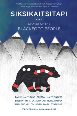 Siksikaitsitapi: Stories of the Blackfoot People - Payne Many Guns