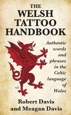 The Welsh Tattoo Handbook: Authentic Words and Phrases in the Celtic Language of Wales - Robert Davis