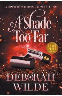 Coperta cărții 'A Shade Too Far: A Humorous Paranormal Women's Fiction (Large Print) - Deborah Wilde'