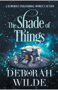 The Shade of Things: A Humorous Paranormal Women's Fiction - Deborah Wilde